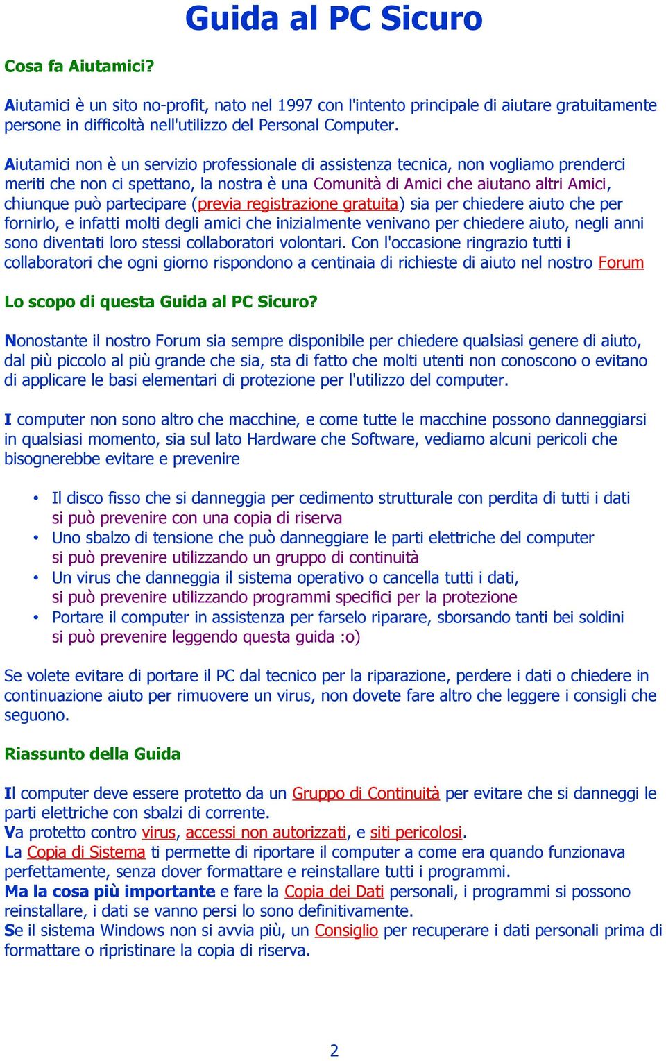 (previa registrazione gratuita) sia per chiedere aiuto che per fornirlo, e infatti molti degli amici che inizialmente venivano per chiedere aiuto, negli anni sono diventati loro stessi collaboratori