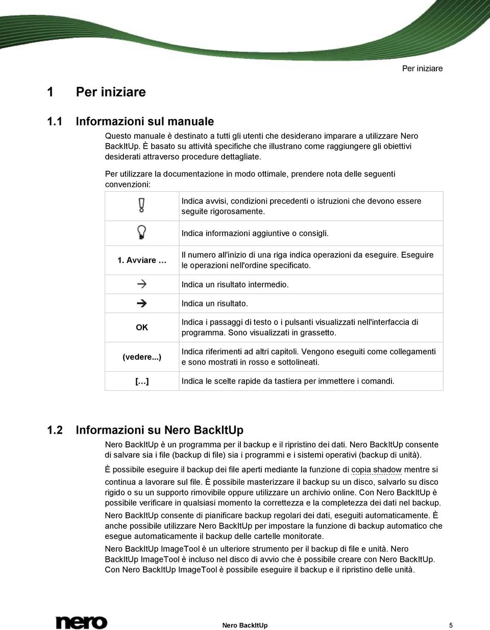 Per utilizzare la documentazione in modo ottimale, prendere nota delle seguenti convenzioni: Indica avvisi, condizioni precedenti o istruzioni che devono essere seguite rigorosamente.