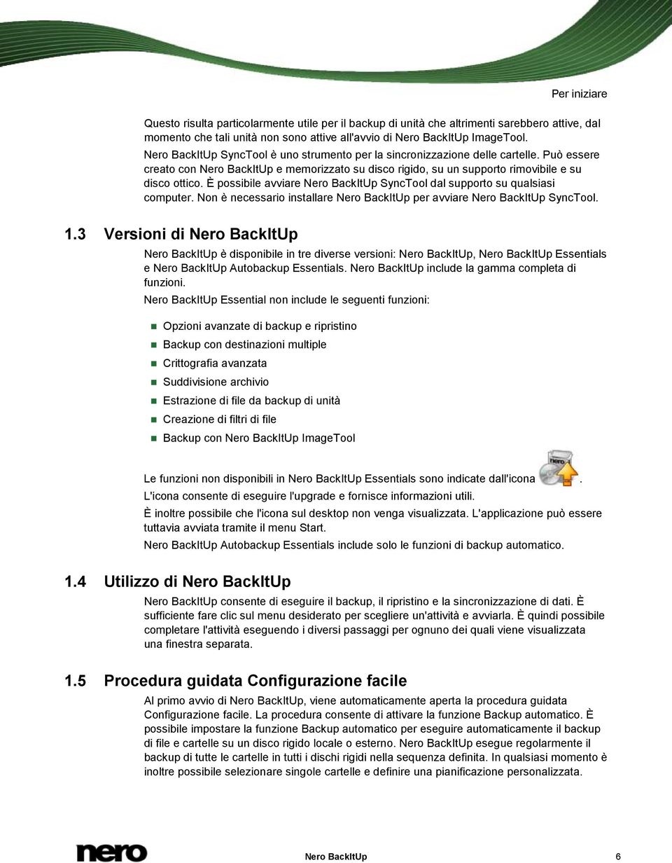 È possibile avviare Nero BackItUp SyncTool dal supporto su qualsiasi computer. Non è necessario installare Nero BackItUp per avviare Nero BackItUp SyncTool. 1.