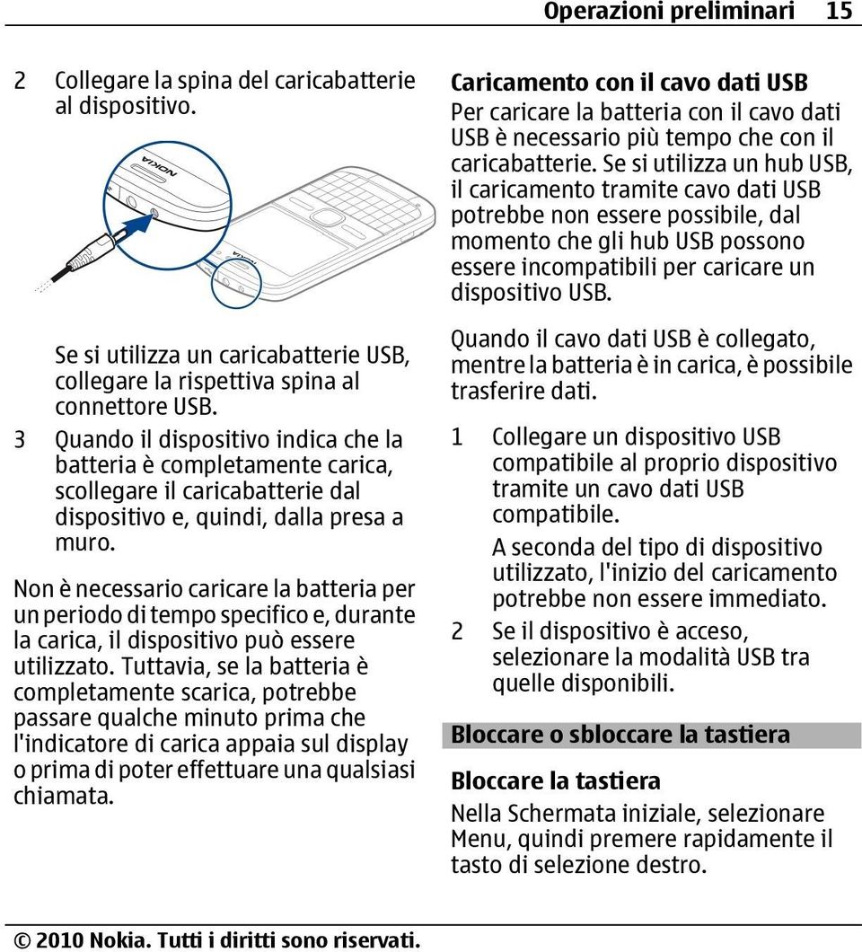 Non è necessario caricare la batteria per un periodo di tempo specifico e, durante la carica, il dispositivo può essere utilizzato.