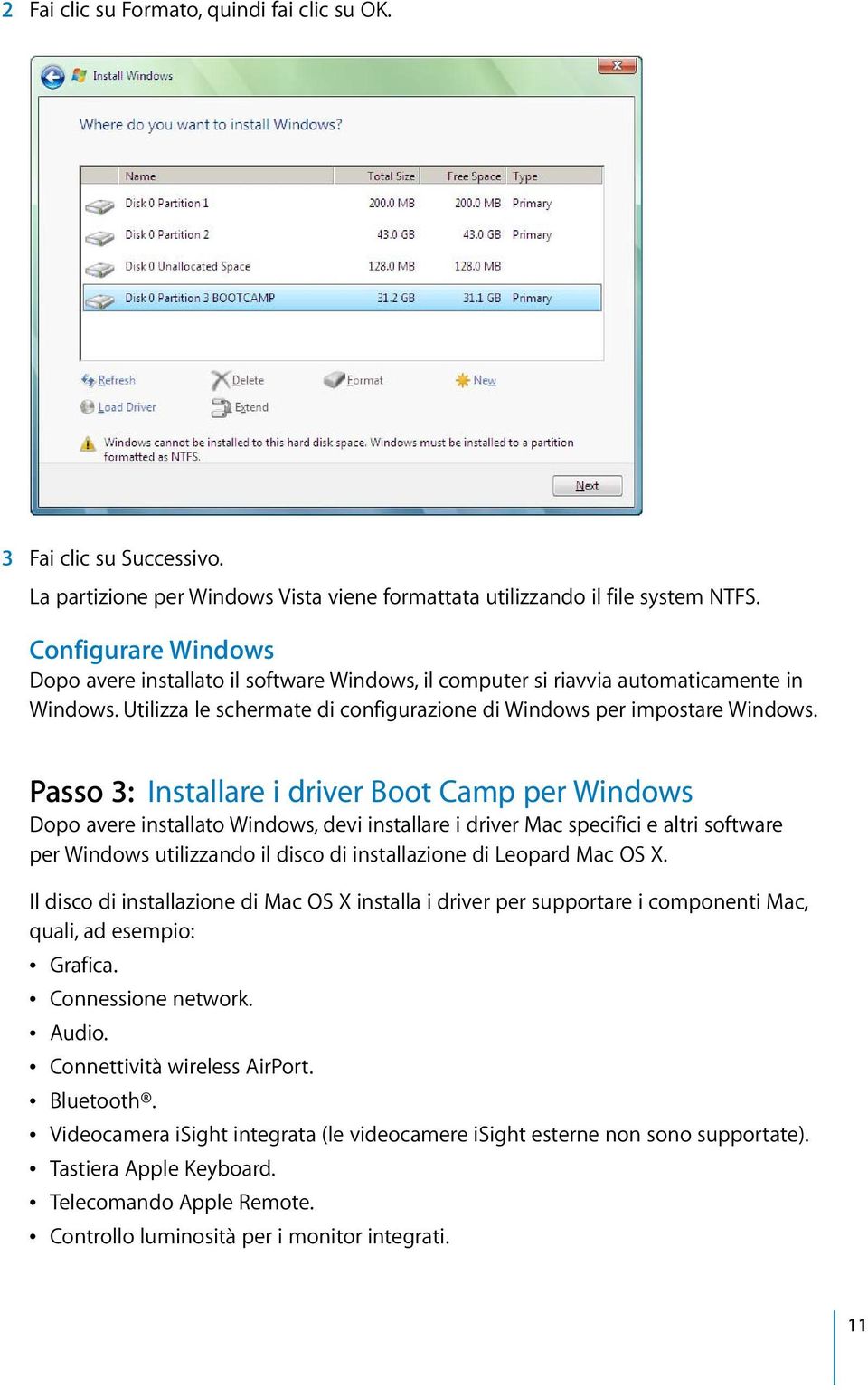 Passo 3: Installare i driver Boot Camp per Windows Dopo avere installato Windows, devi installare i driver Mac specifici e altri software per Windows utilizzando il disco di installazione di Leopard