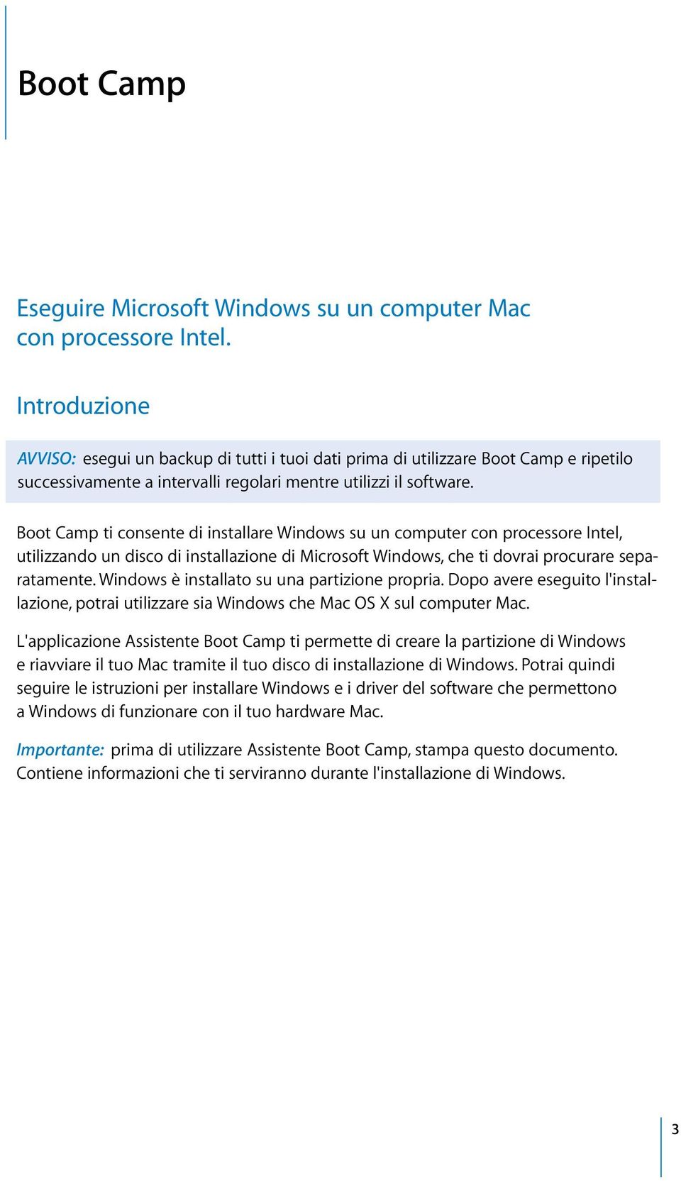 Boot Camp ti consente di installare Windows su un computer con processore Intel, utilizzando un disco di installazione di Microsoft Windows, che ti dovrai procurare separatamente.