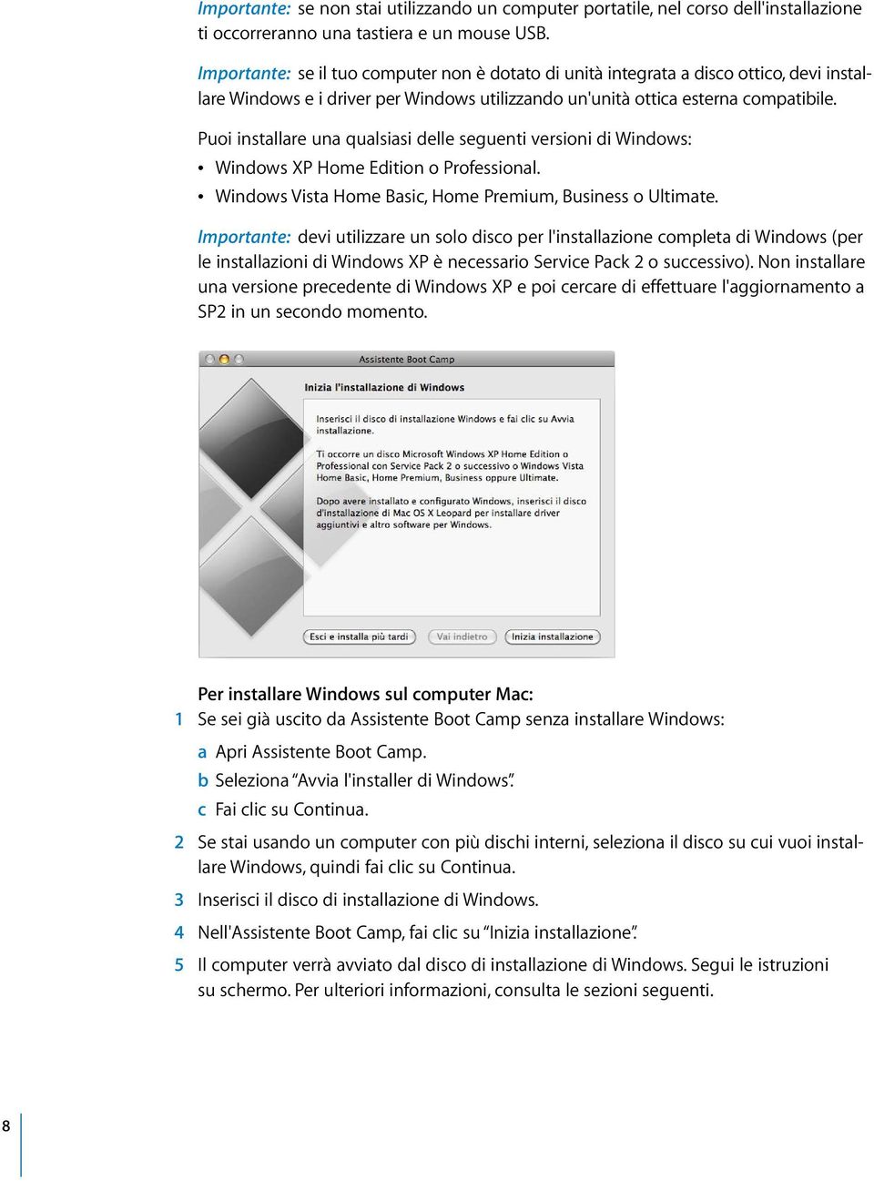 Puoi installare una qualsiasi delle seguenti versioni di Windows: Â Windows XP Home Edition o Professional. Â Windows Vista Home Basic, Home Premium, Business o Ultimate.