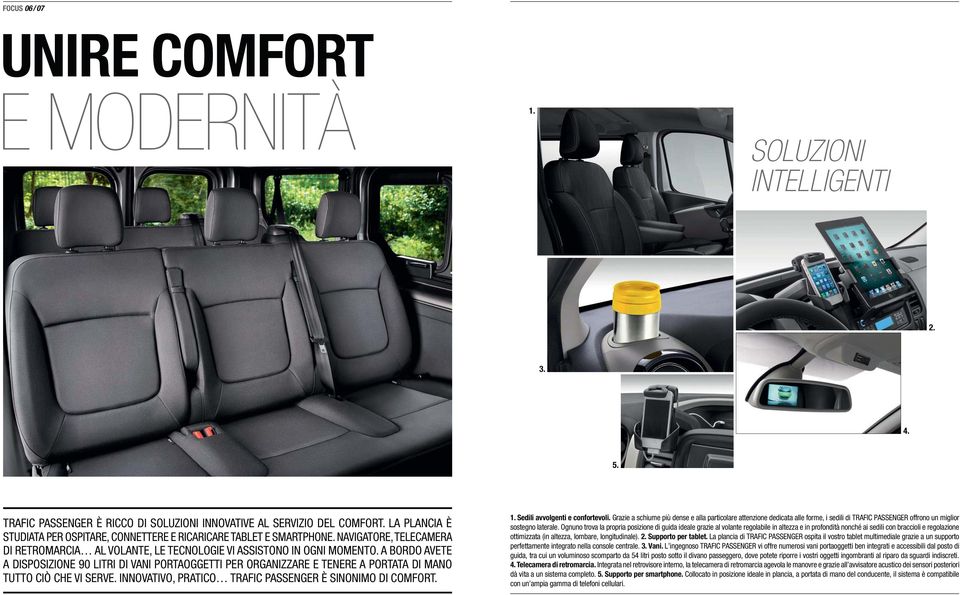 A BORDO AVETE A DISPOSIZIONE 90 LITRI DI VANI PORTAOGGETTI PER ORGANIZZARE E TENERE A PORTATA DI MANO TUTTO CIÒ CHE VI SERVE. INNOVATIVO, PRATICO TRAFIC PASSENGER È SINONIMO DI COMFORT. 1.