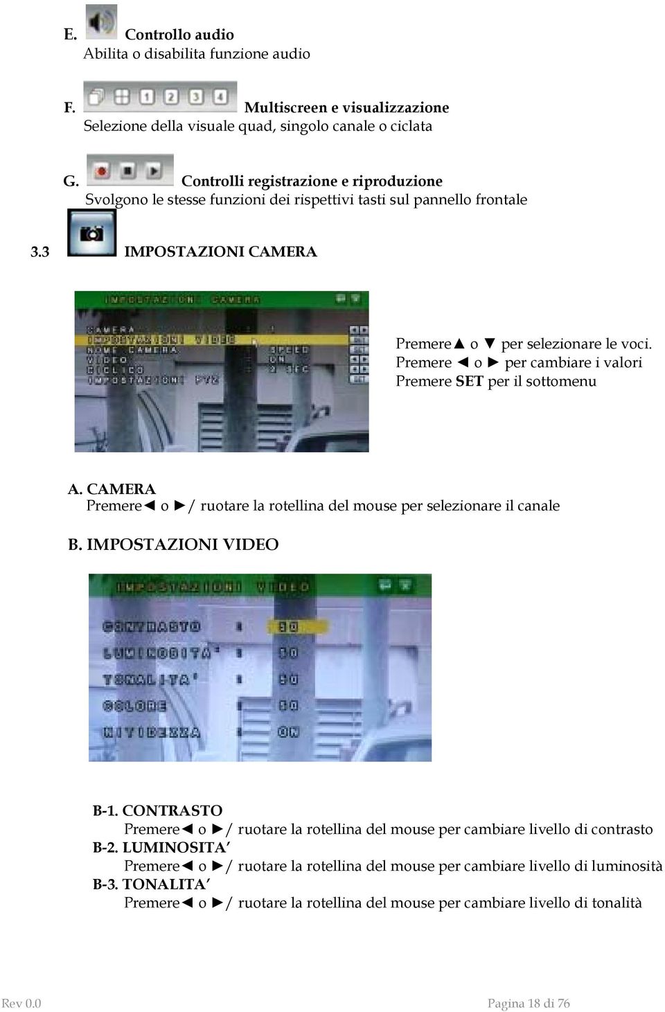 Premere o per cambiare i valori Premere SET per il sottomenu A. CAMERA Premere o / ruotare la rotellina del mouse per selezionare il canale B. IMPOSTAZIONI VIDEO B-1.