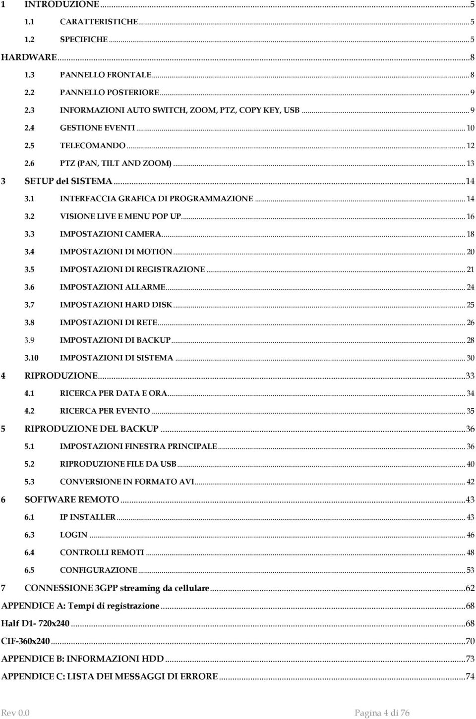 .. 18 3.4 IMPOSTAZIONI DI MOTION... 20 3.5 IMPOSTAZIONI DI REGISTRAZIONE... 21 3.6 IMPOSTAZIONI ALLARME... 24 3.7 IMPOSTAZIONI HARD DISK... 25 3.8 IMPOSTAZIONI DI RETE... 26 3.