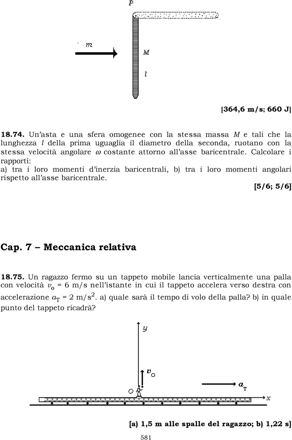 attorno all asse baricentrale. Calcolare i rapporti: a) tra i loro momenti d inerzia baricentrali, b) tra i loro momenti angolari rispetto all asse baricentrale. [5/6; 5/6] Cap.