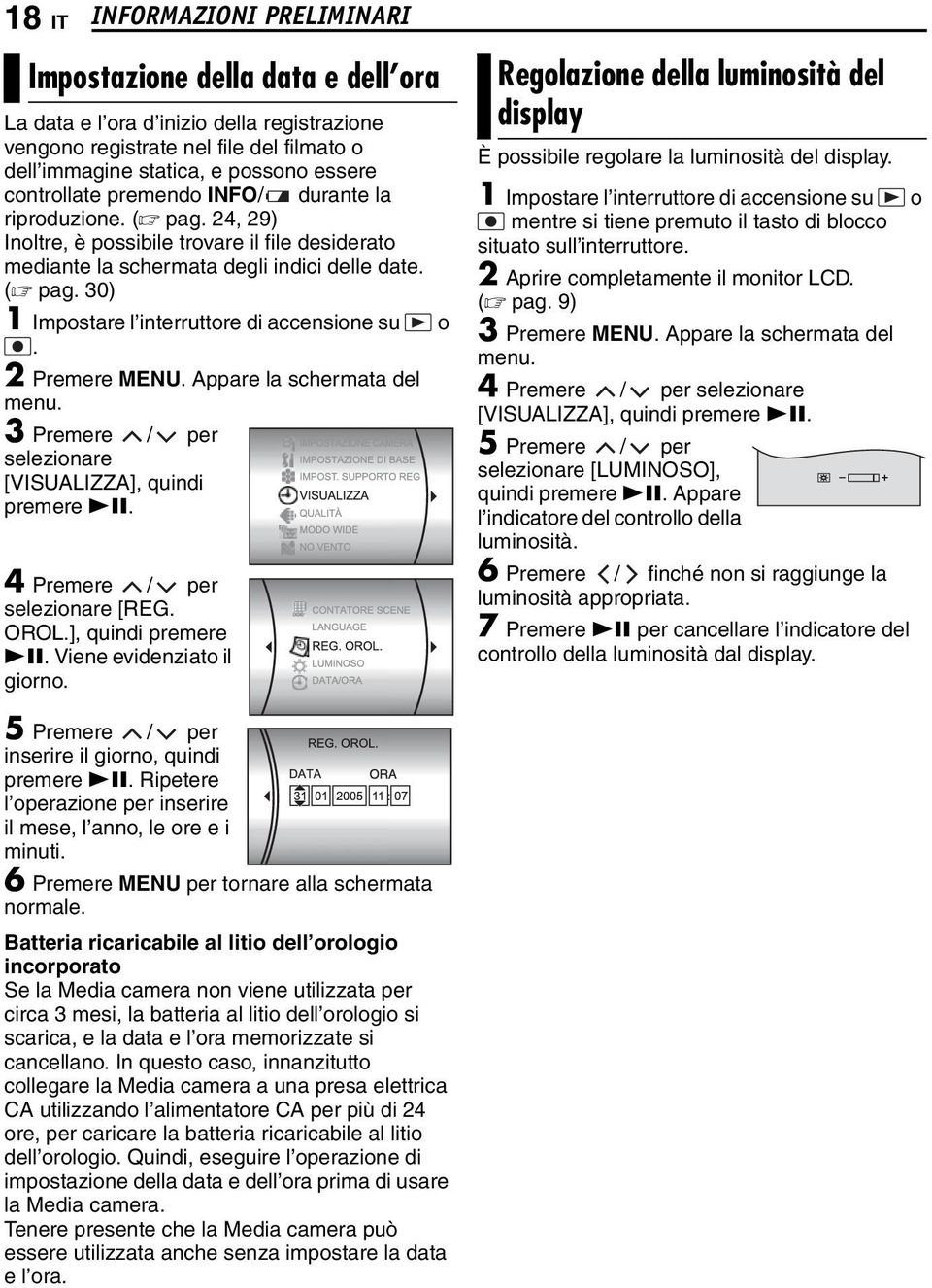 2 Premere MENU. Appare la schermata del menu. 3 Premere / per selezionare [VISUALIZZA], quindi premere 49. 4 Premere / per selezionare [REG. OROL.], quindi premere 49. Viene evidenziato il giorno.