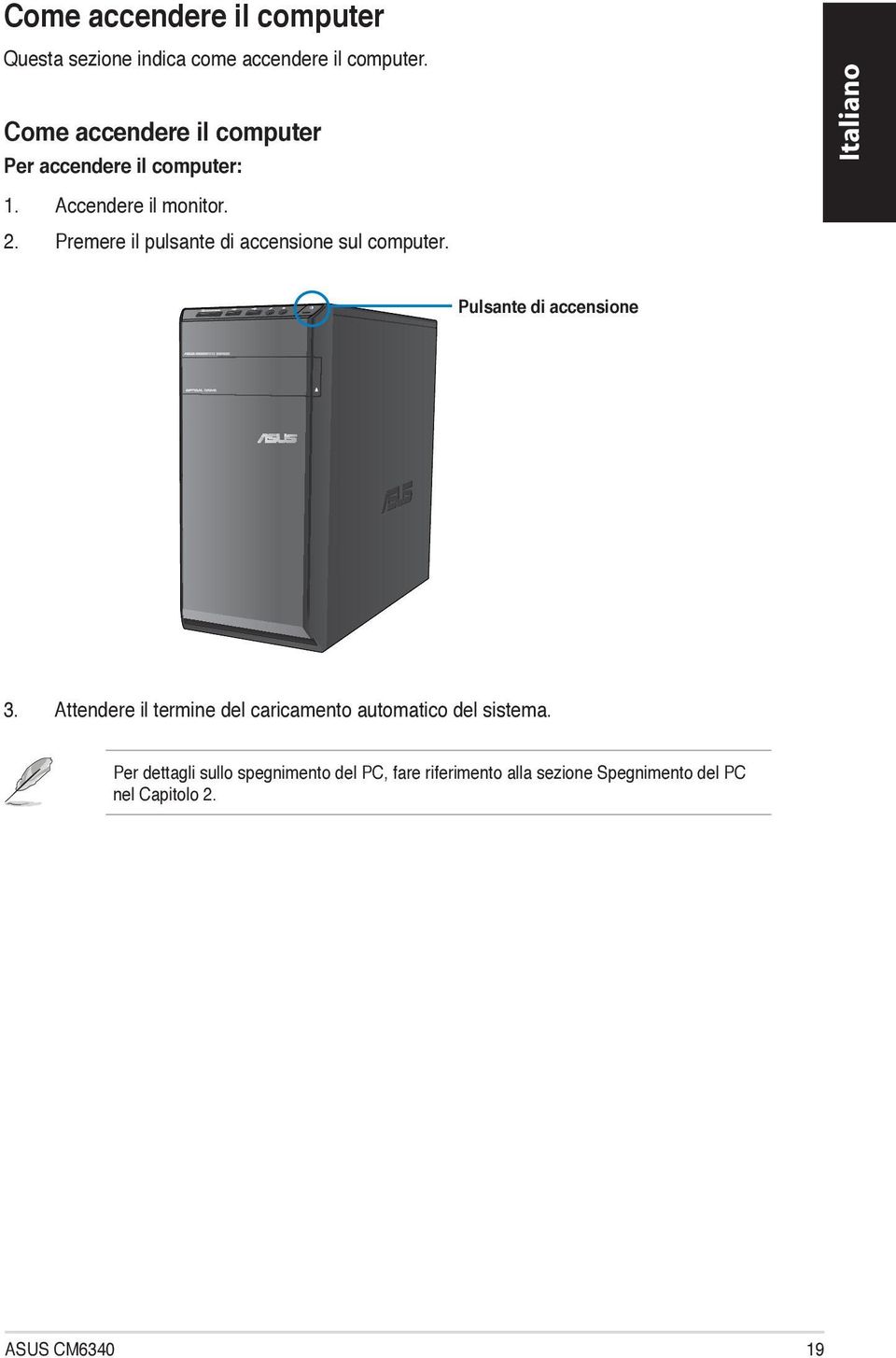 Premere il pulsante di accensione sul computer. Pulsante di accensione 3.