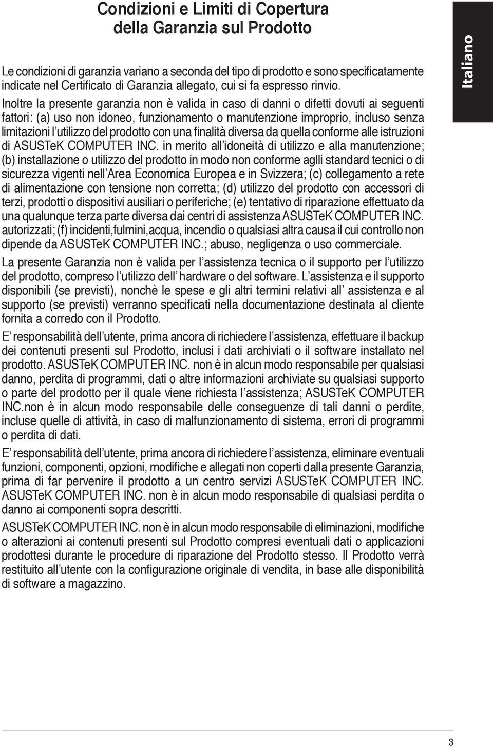 Inoltre la presente garanzia non è valida in caso di danni o difetti dovuti ai seguenti fattori: (a) uso non idoneo, funzionamento o manutenzione improprio, incluso senza limitazioni l utilizzo del