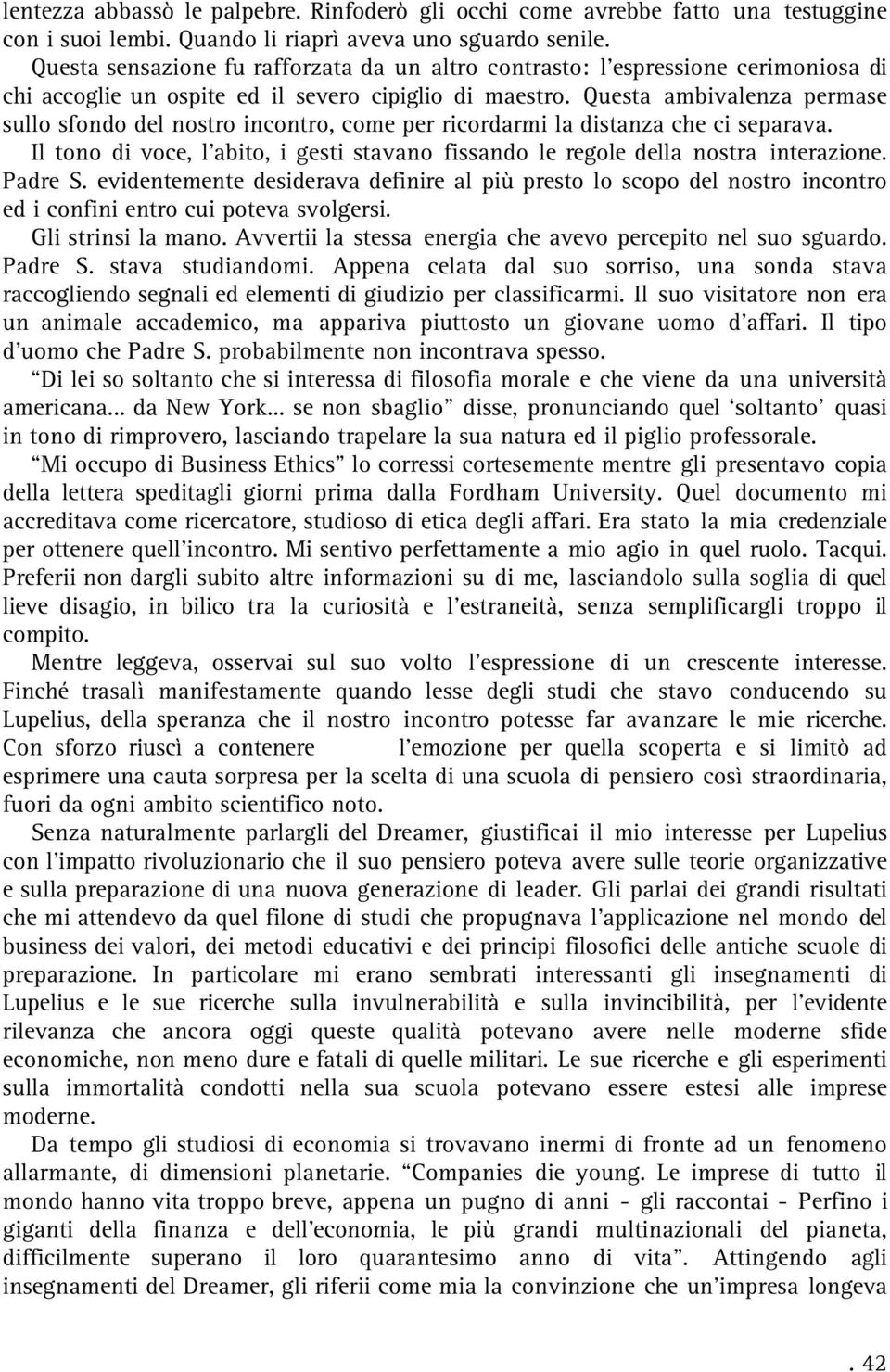 Questa ambivalenza permase sullo sfondo del nostro incontro, come per ricordarmi la distanza che ci separava. Il tono di voce, l abito, i gesti stavano fissando le regole della nostra interazione.