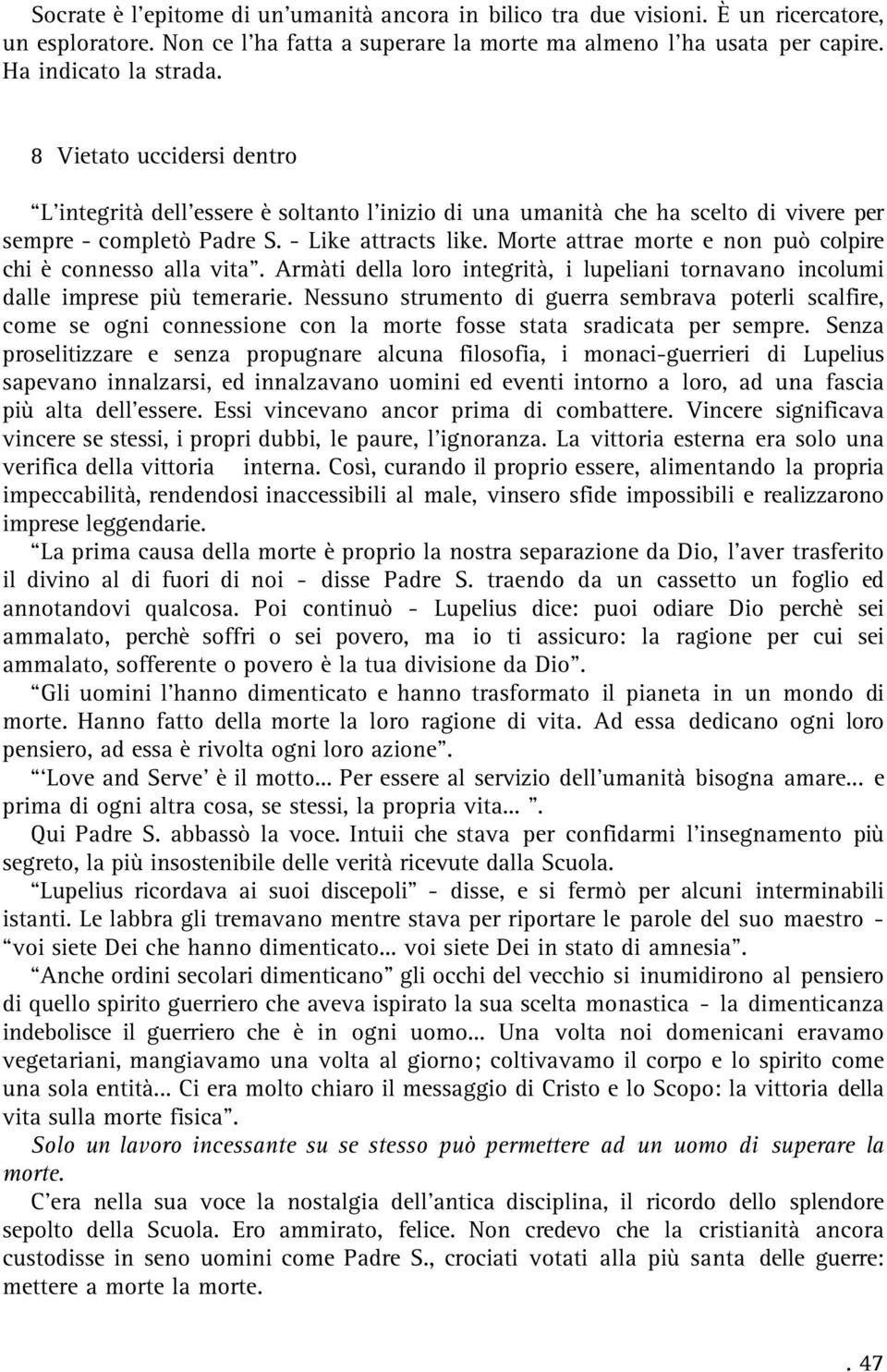 Morte attrae morte e non può colpire chi è connesso alla vita. Armàti della loro integrità, i lupeliani tornavano incolumi dalle imprese più temerarie.