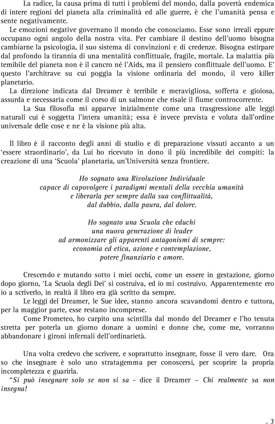 Per cambiare il destino dell'uomo bisogna cambiarne la psicologia, il suo sistema di convinzioni e di credenze.