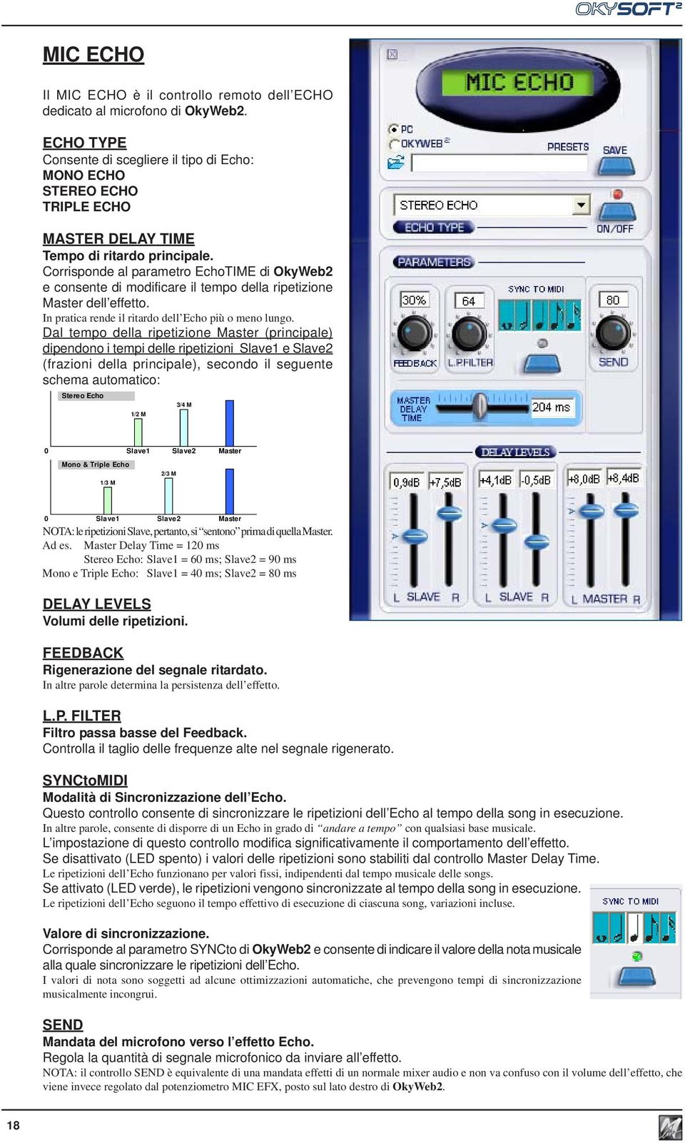 Corrisponde al parametro EchoTIME di OkyWeb2 e consente di modificare il tempo della ripetizione Master dell effetto. In pratica rende il ritardo dell Echo più o meno lungo.