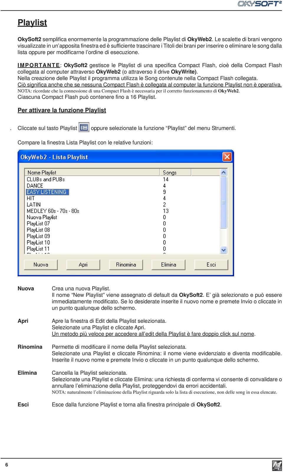 esecuzione. IMPORTANTE: OkySoft2 gestisce le Playlist di una specifica Compact Flash, cioè della Compact Flash collegata al computer attraverso OkyWeb2 (o attraverso il drive OkyWrite).