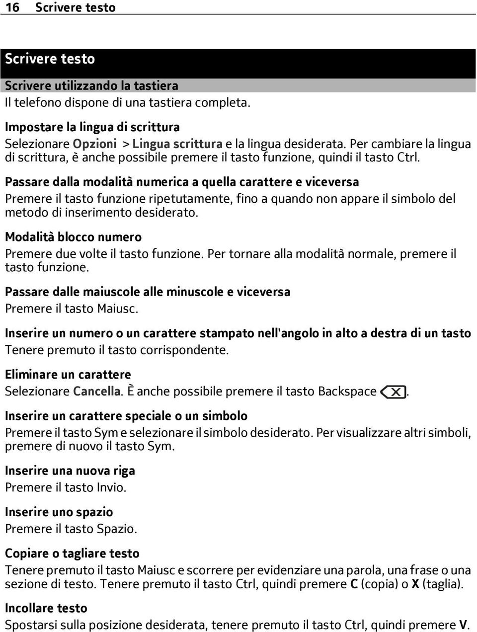 Passare dalla modalità numerica a quella carattere e viceversa Premere il tasto funzione ripetutamente, fino a quando non appare il simbolo del metodo di inserimento desiderato.