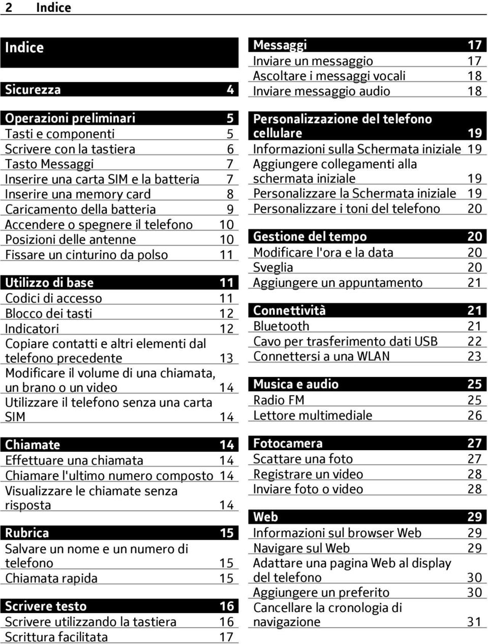 contatti e altri elementi dal telefono precedente 13 Modificare il volume di una chiamata, un brano o un video 14 Utilizzare il telefono senza una carta SIM 14 Chiamate 14 Effettuare una chiamata 14