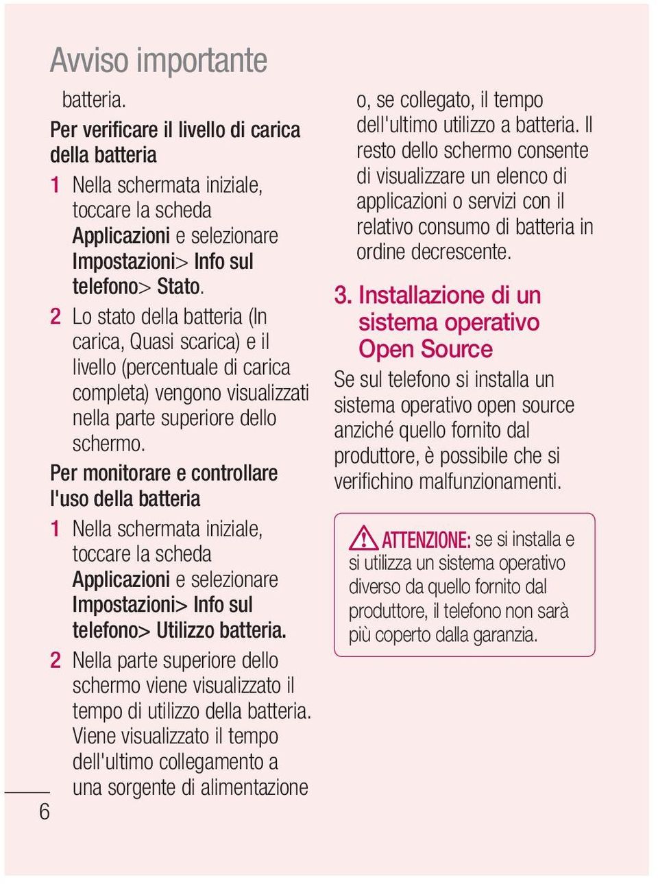 Per monitorare e controllare l'uso della batteria 1 Nella schermata iniziale, toccare la scheda Applicazioni e selezionare Impostazioni> Info sul telefono> Utilizzo batteria.