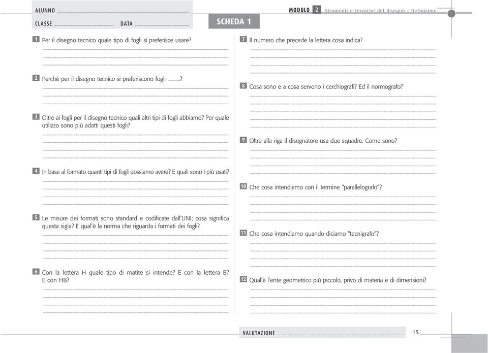 Per quale utilizzo sono più adatti questi fogli? 9 Oltre alla riga il disegnatore usa due squadre. Come sono? 4 In base al formato quanti tipi di fogli possiamo avere? E quali sono i più usati?