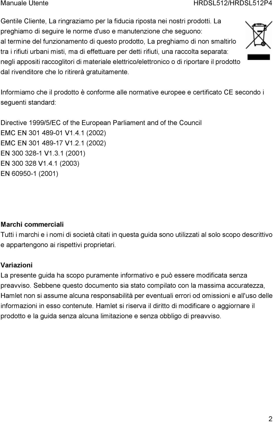 detti rifiuti, una raccolta separata: negli appositi raccoglitori di materiale elettrico/elettronico o di riportare il prodotto dal rivenditore che lo ritirerà gratuitamente.