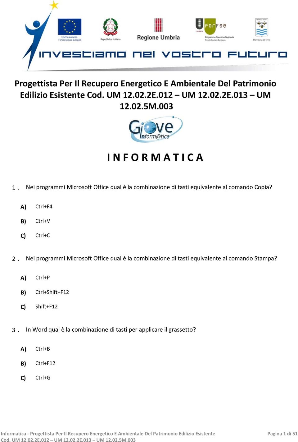 A) Ctrl+F4 B) Ctrl+V C) Ctrl+C 2. Nei programmi Microsoft Office qual è la combinazione di tasti equivalente al comando Stampa?