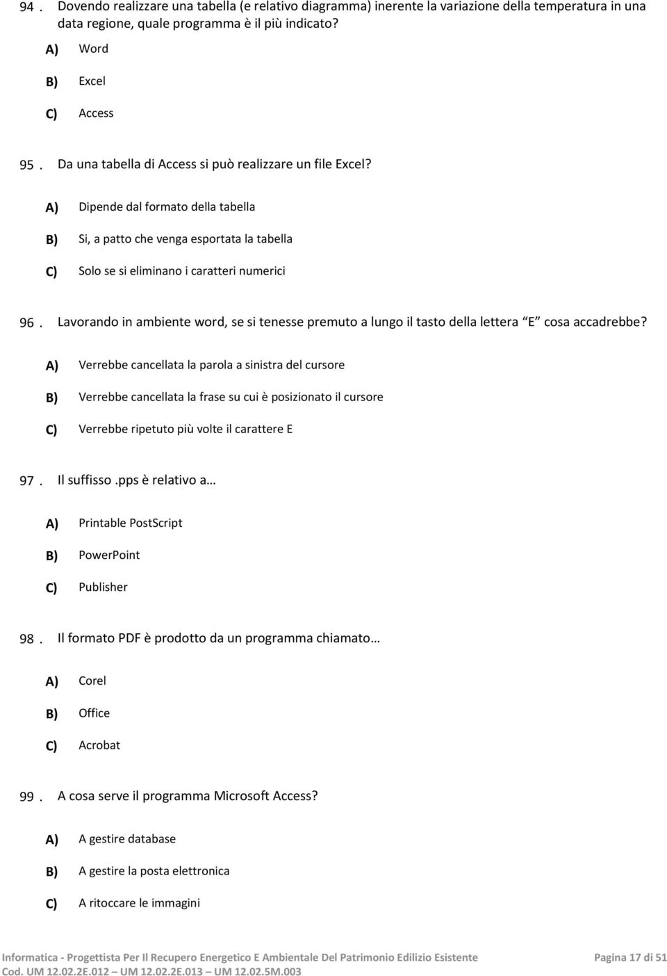 Lavorando in ambiente word, se si tenesse premuto a lungo il tasto della lettera E cosa accadrebbe?