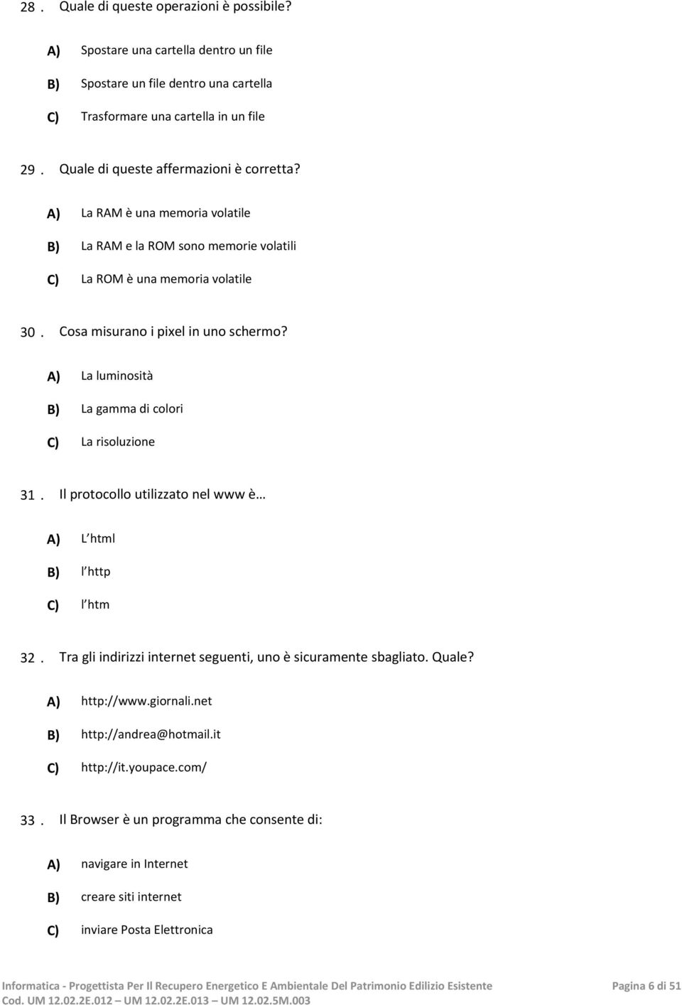 A) La luminosità B) La gamma di colori C) La risoluzione 31. Il protocollo utilizzato nel www è A) L html B) l http C) l htm 32. Tra gli indirizzi internet seguenti, uno è sicuramente sbagliato.