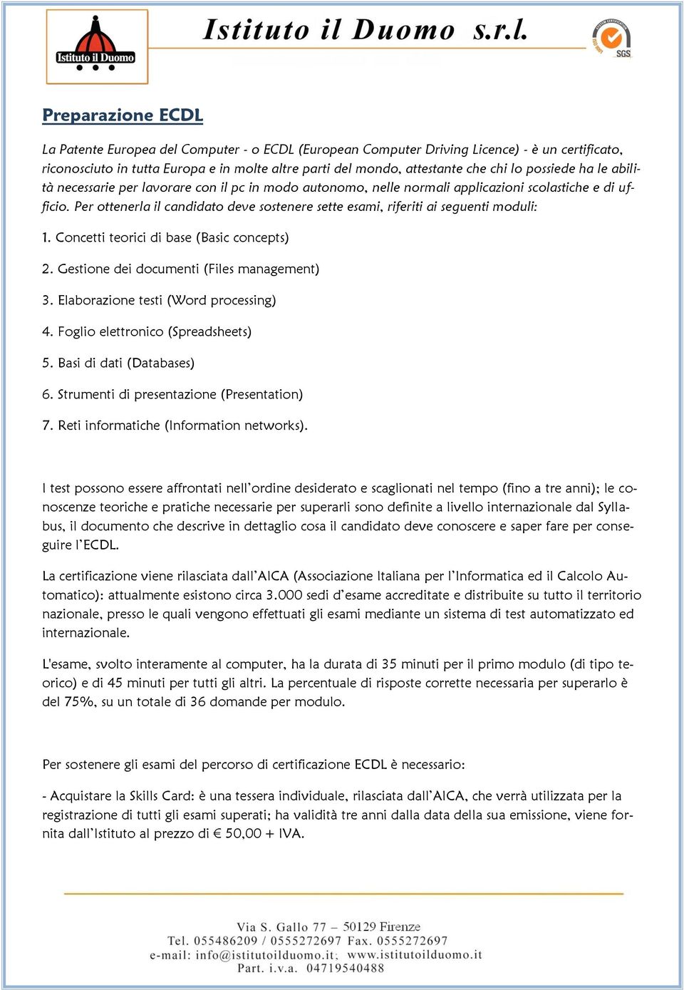 Per ottenerla il candidato deve sostenere sette esami, riferiti ai seguenti moduli: 1. Concetti teorici di base (Basic concepts) 2. Gestione dei documenti (Files management) 3.