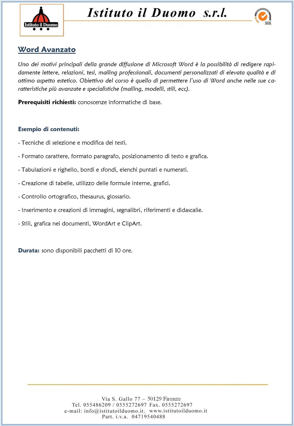 Prerequisiti richiesti: conoscenze informatiche di base. - Tecniche di selezione e modifica dei testi. - Formato carattere, formato paragrafo, posizionamento di testo e grafica.