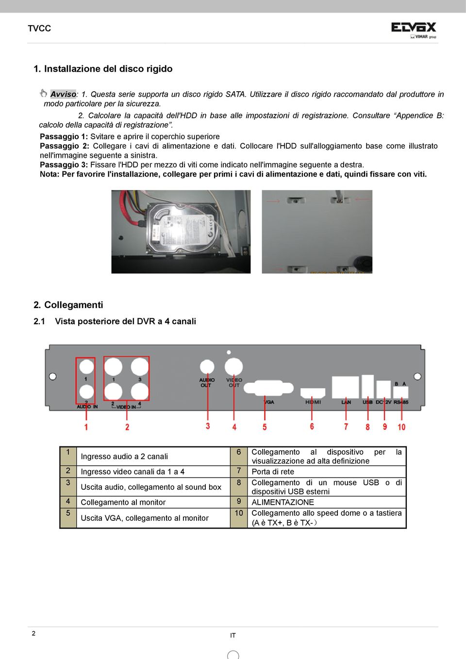 Passaggio 1: Svitare e aprire il coperchio superiore Passaggio 2: Collegare i cavi di alimentazione e dati. Collocare l'hdd sull'alloggiamento base come illustrato nell'immagine seguente a sinistra.