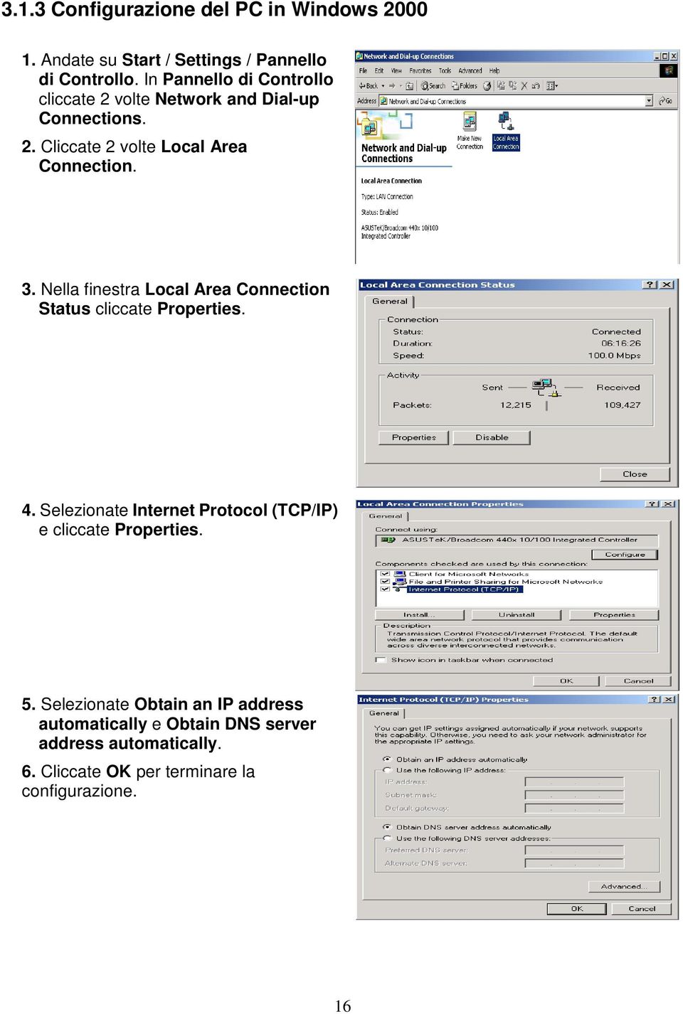 Nella finestra Local Area Connection Status cliccate Properties. 4.