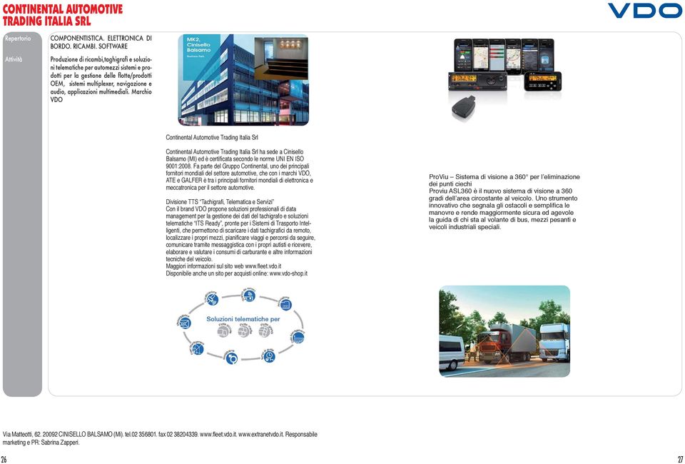 multimediali. Marchio VDO Continental Automotive Trading Italia Srl Continental Automotive Trading Italia Srl ha sede a Cinisello Balsamo (MI) ed è certi cata secondo le norme UNI EN ISO 9001:2008.