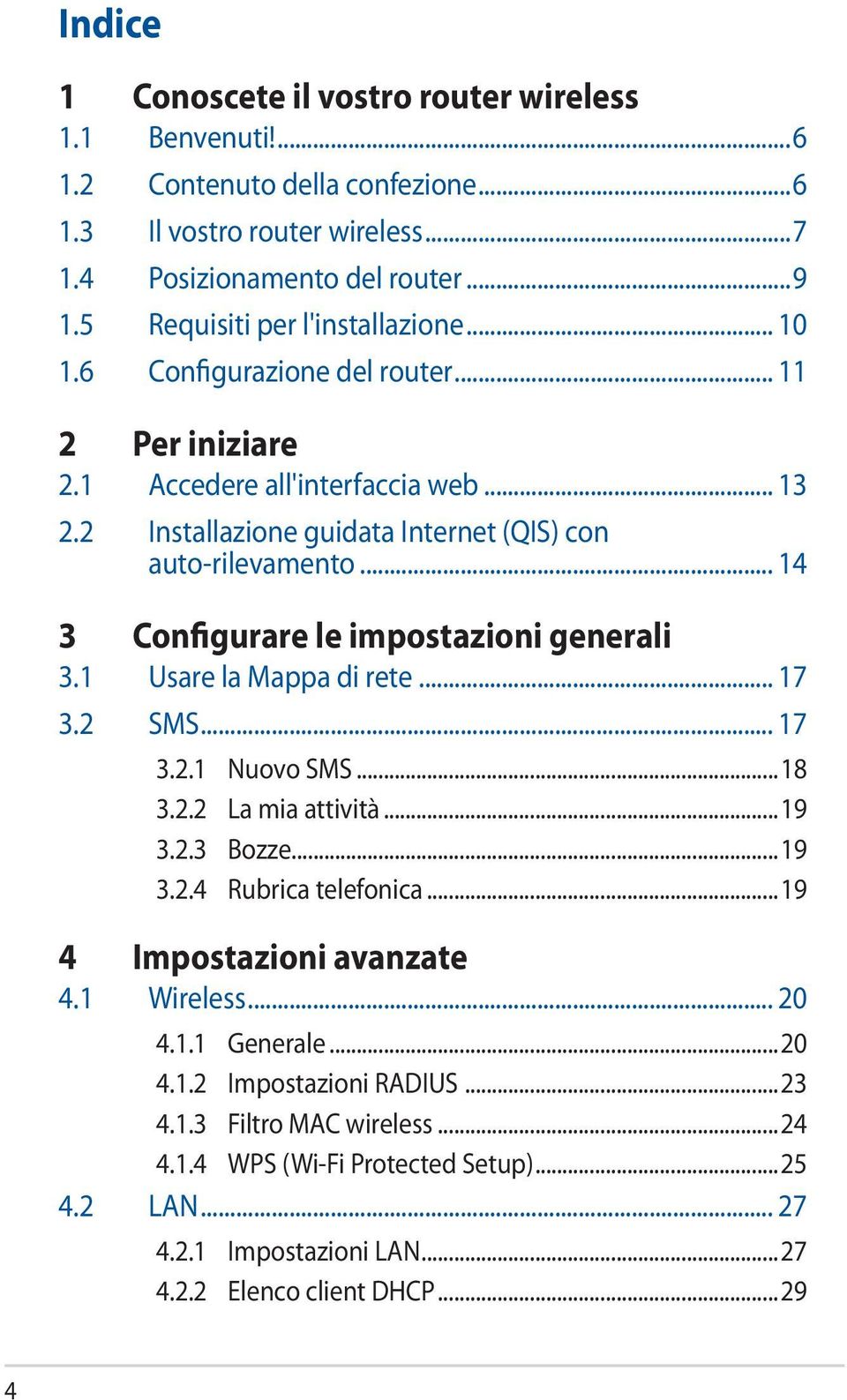 .. 14 3 Configurare le impostazioni generali 3.1 Usare la Mappa di rete... 17 3.2 SMS... 17 3.2.1 Nuovo SMS...18 3.2.2 La mia attività...19 3.2.3 Bozze...19 3.2.4 Rubrica telefonica.