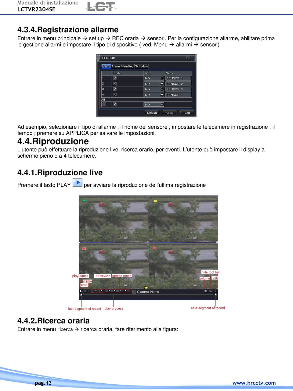 Menu allarmi sensori) Ad esempio, selezionare il tipo di allarme, il nome del sensore, impostare le telecamere in registrazione, il tempo ; premere su APPLICA per salvare le impostazioni. 4.