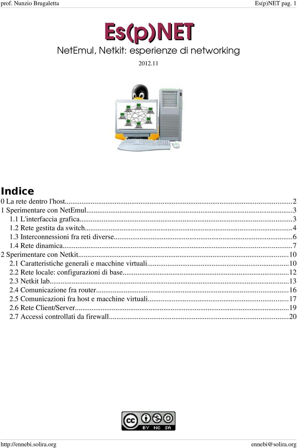 3 Interconnessioni fra reti diverse.6 1.4 Rete dinamica.7 2 Sperimentare con Netkit10 2.1 Caratteristiche generali e macchine virtuali..10 2.2 Rete locale: configurazioni di base12 2.