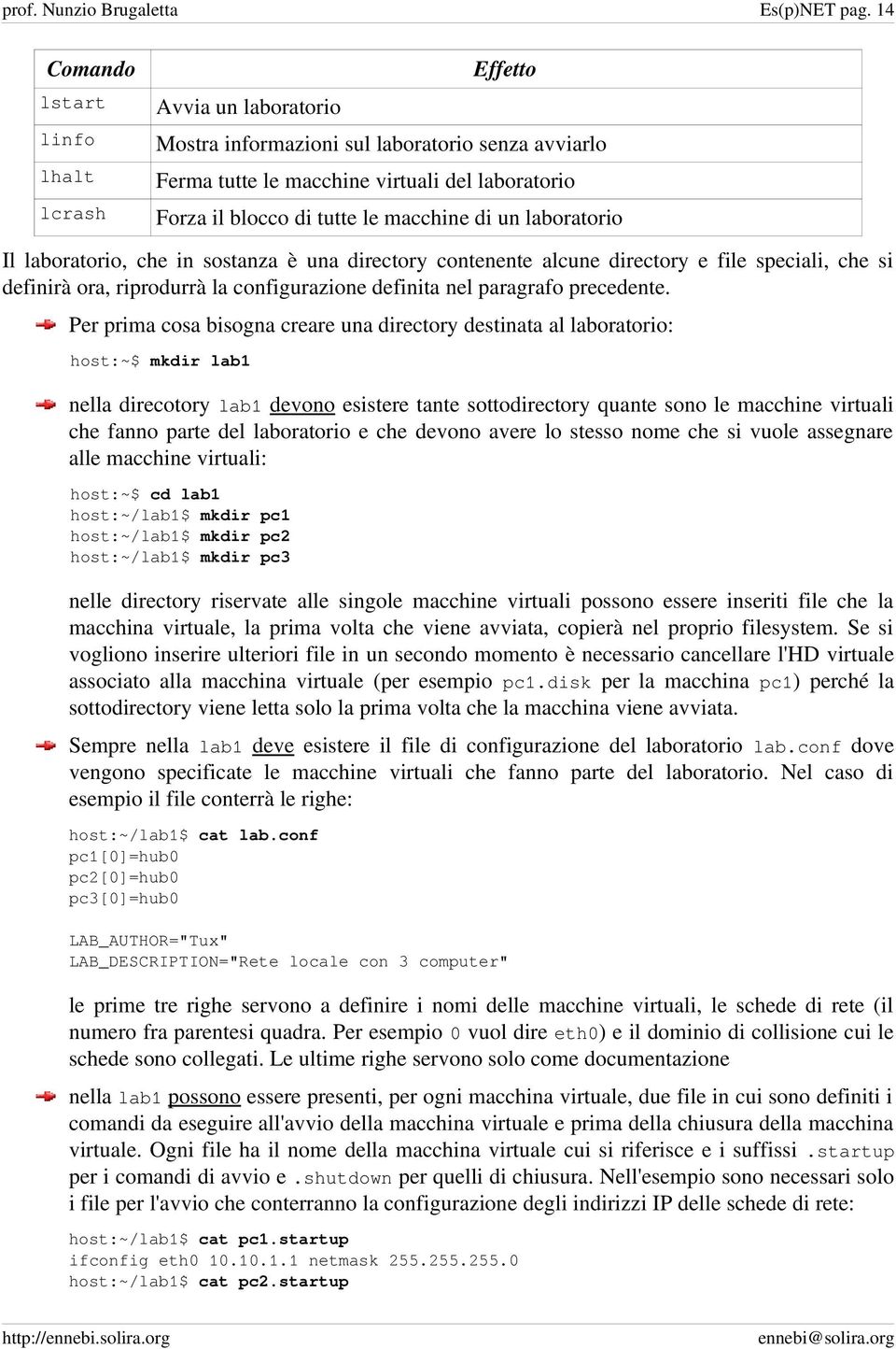 macchine di un laboratorio Il laboratorio, che in sostanza è una directory contenente alcune directory e file speciali, che si definirà ora, riprodurrà la configurazione definita nel paragrafo