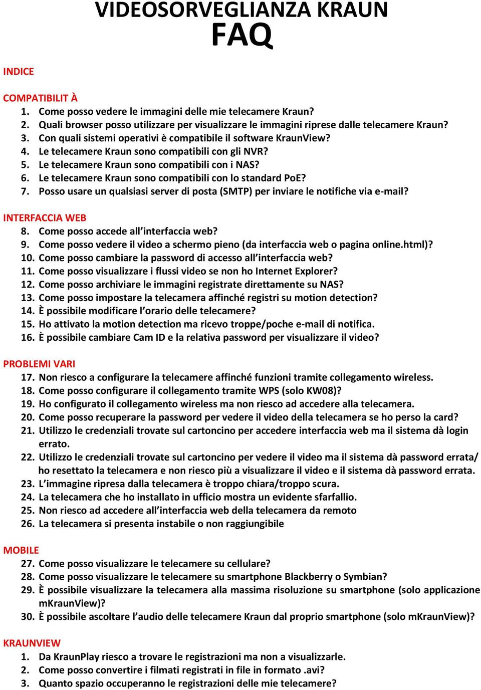 Le telecamere Kraun sono compatibili con gli NVR? 5. Le telecamere Kraun sono compatibili con i NAS? 6. Le telecamere Kraun sono compatibili con lo standard PoE? 7.