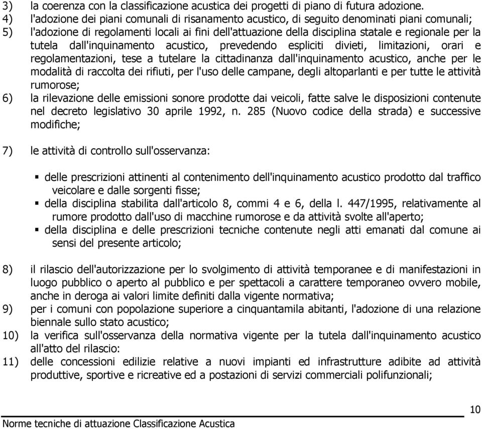 tutela dall'inquinamento acustico, prevedendo espliciti divieti, limitazioni, orari e regolamentazioni, tese a tutelare la cittadinanza dall'inquinamento acustico, anche per le modalità di raccolta