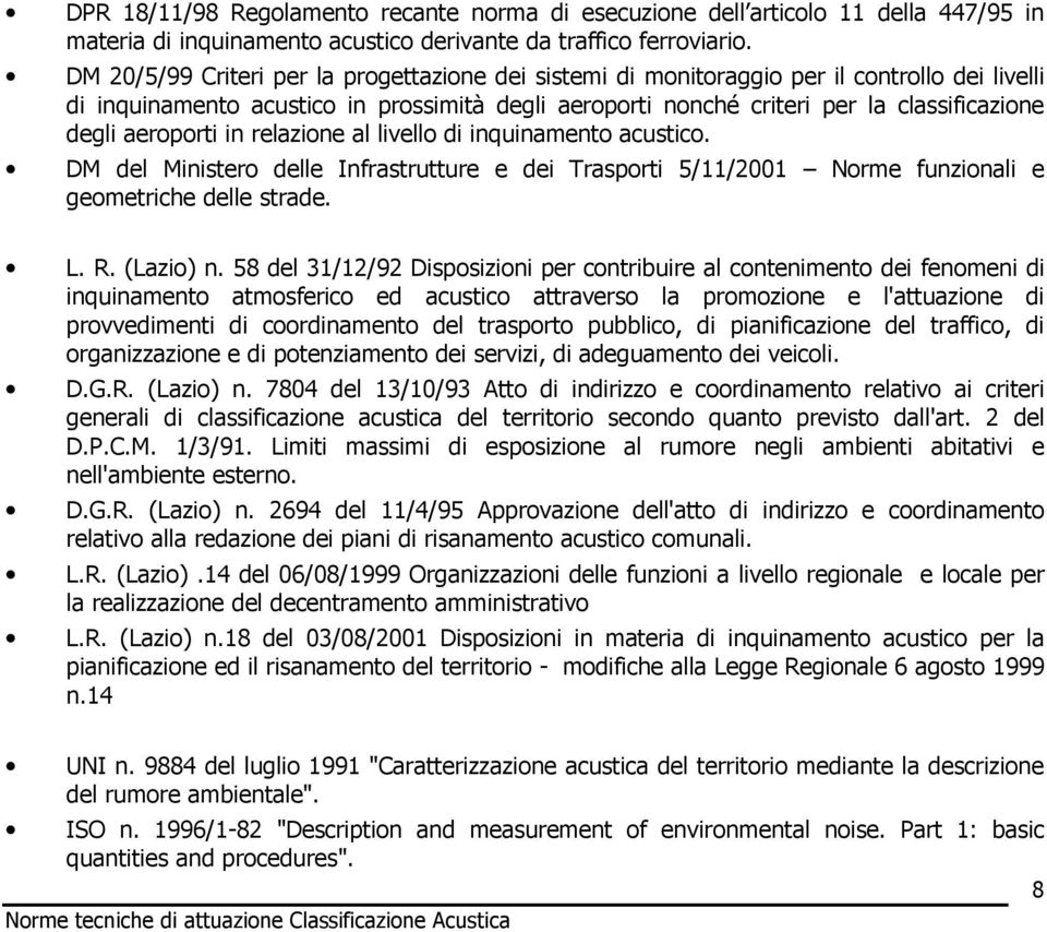 aeroporti in relazione al livello di inquinamento acustico. DM del Ministero delle Infrastrutture e dei Trasporti 5/11/2001 Norme funzionali e geometriche delle strade. L. R. (Lazio) n.