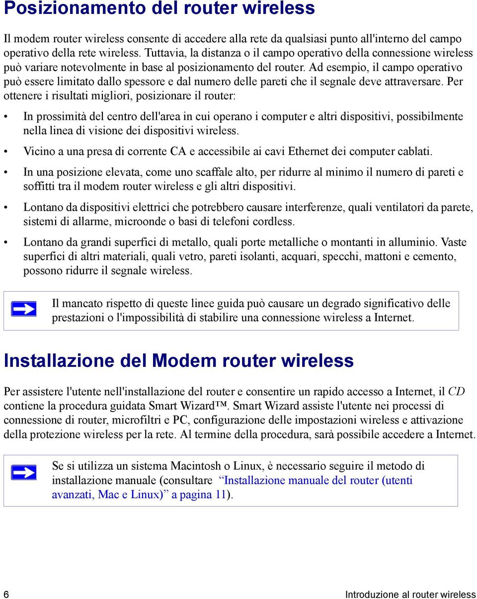 Ad esempio, il campo operativo può essere limitato dallo spessore e dal numero delle pareti che il segnale deve attraversare.