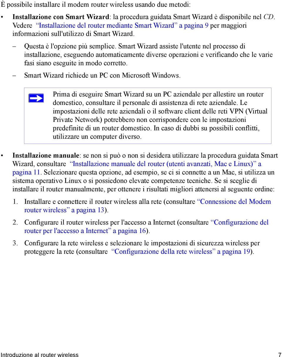 Smart Wizard assiste l'utente nel processo di installazione, eseguendo automaticamente diverse operazioni e verificando che le varie fasi siano eseguite in modo corretto.