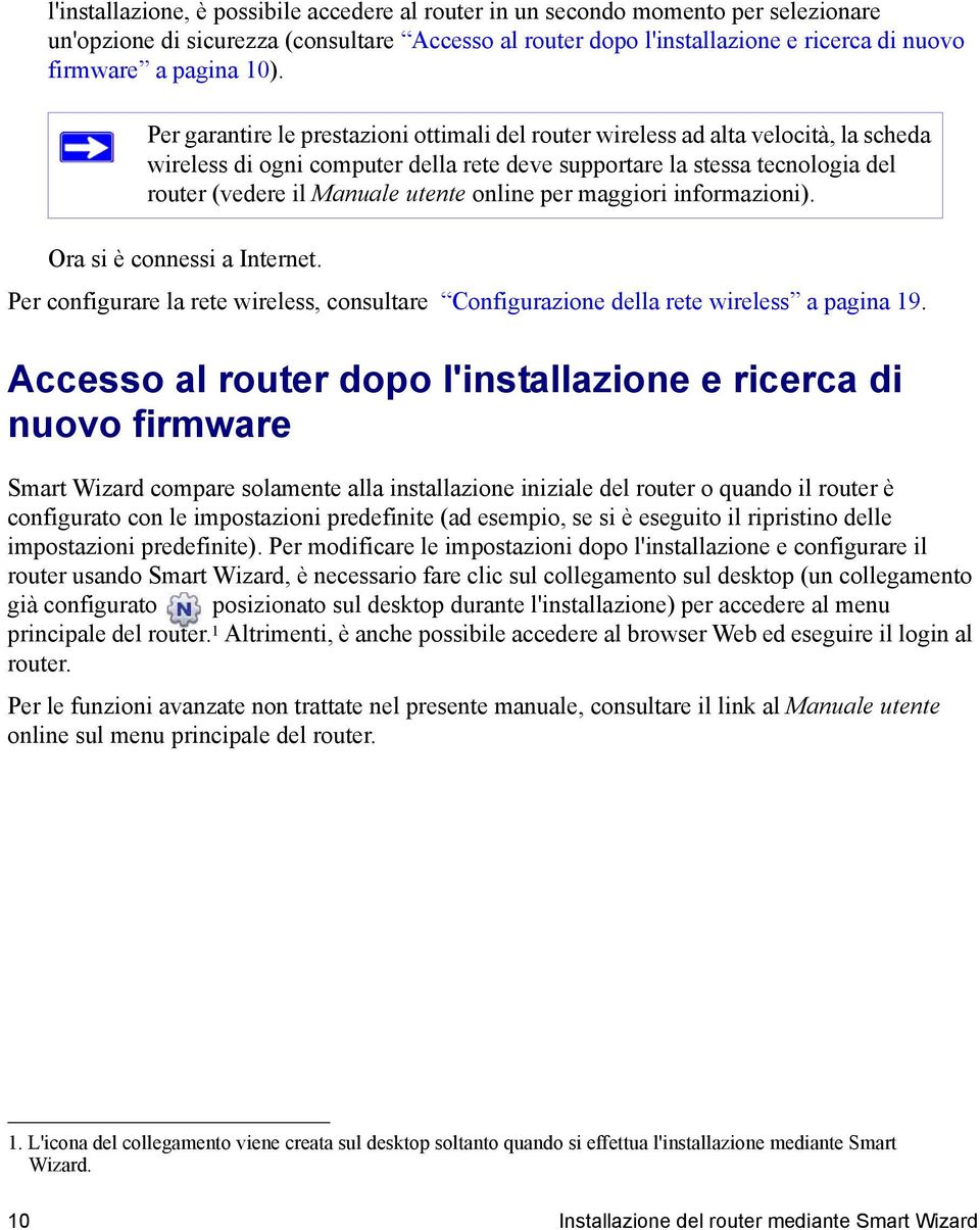 utente online per maggiori informazioni). Ora si è connessi a Internet. Per configurare la rete wireless, consultare Configurazione della rete wireless a pagina 19.