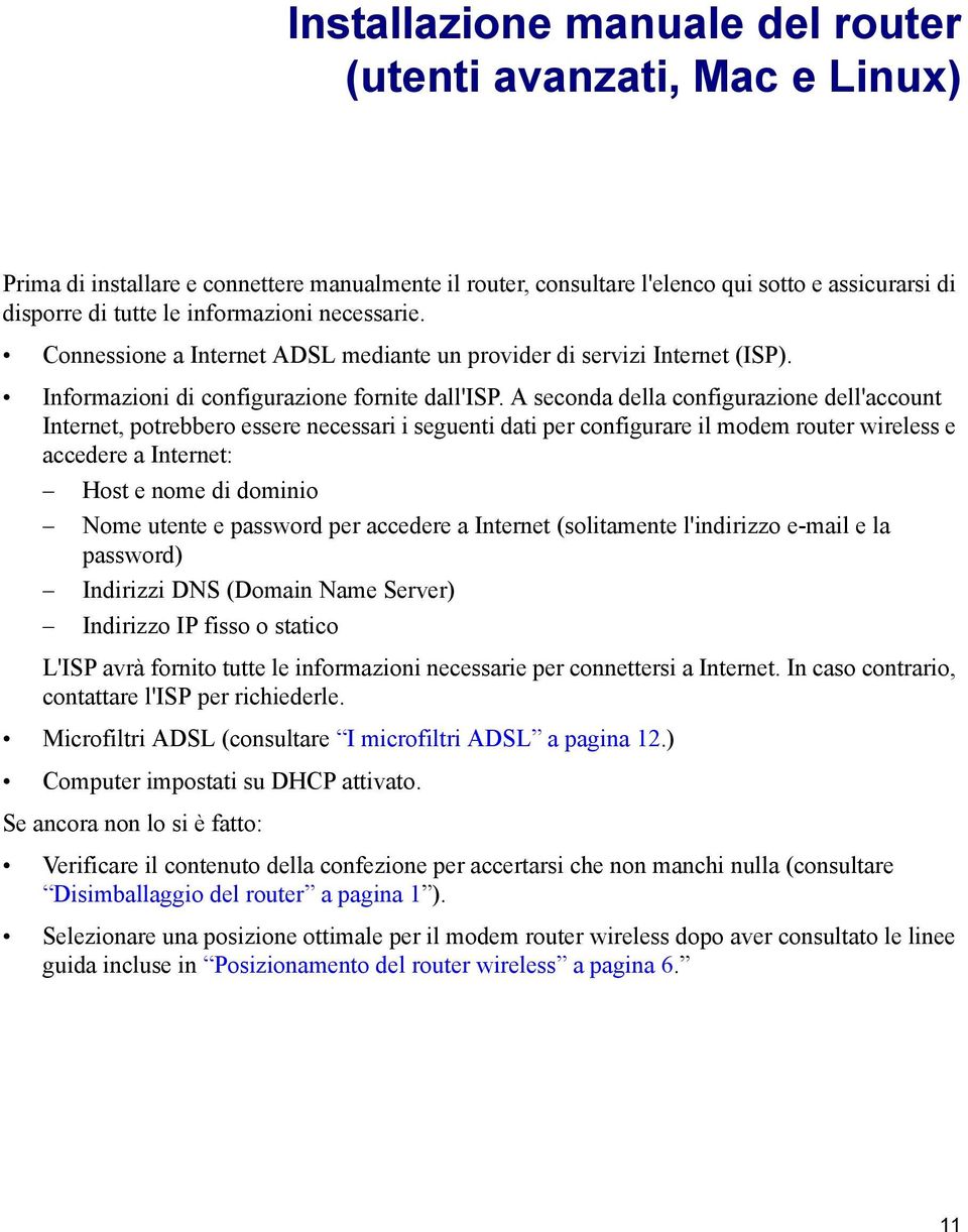 A seconda della configurazione dell'account Internet, potrebbero essere necessari i seguenti dati per configurare il modem router wireless e accedere a Internet: Host e nome di dominio Nome utente e