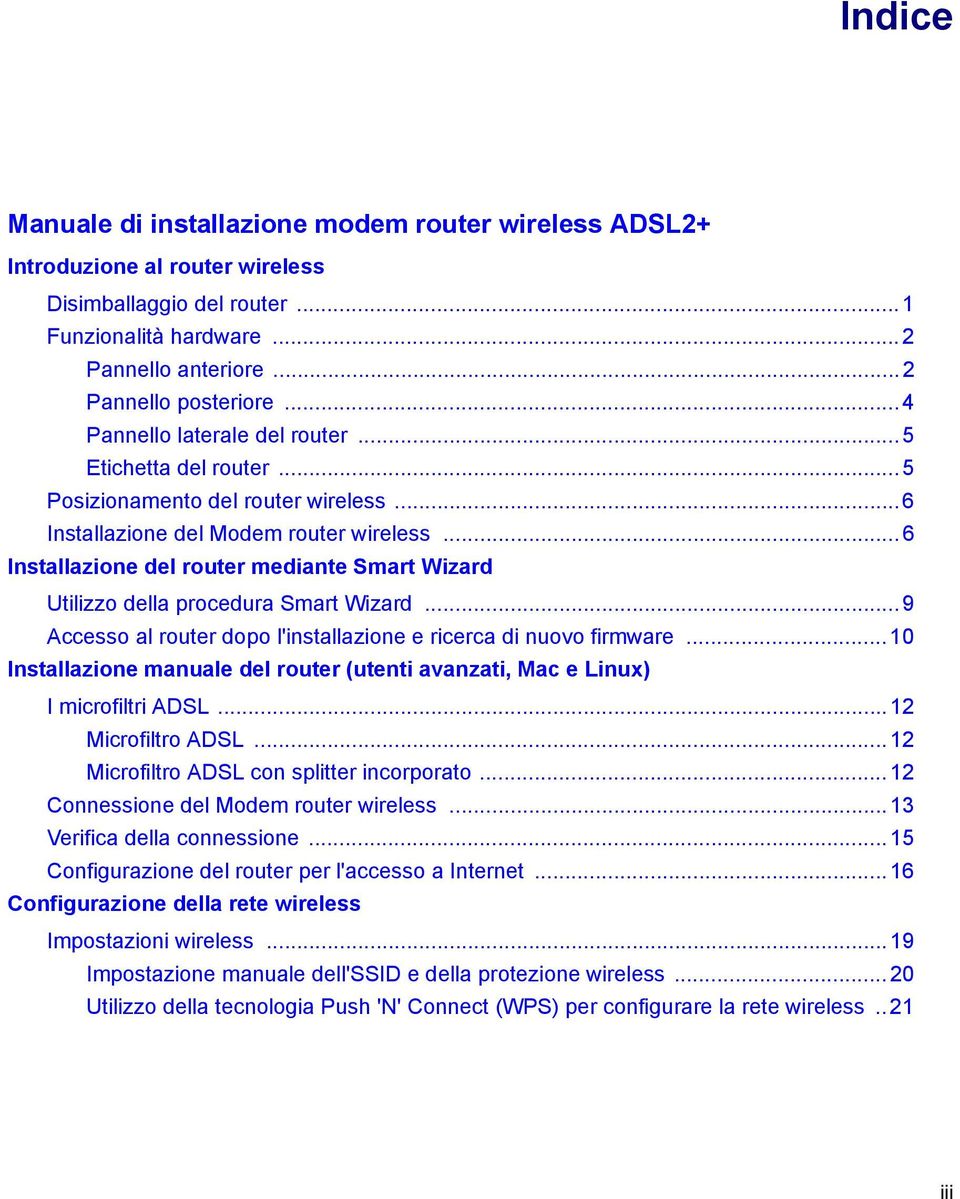 .. 6 Installazione del router mediante Smart Wizard Utilizzo della procedura Smart Wizard... 9 Accesso al router dopo l'installazione e ricerca di nuovo firmware.