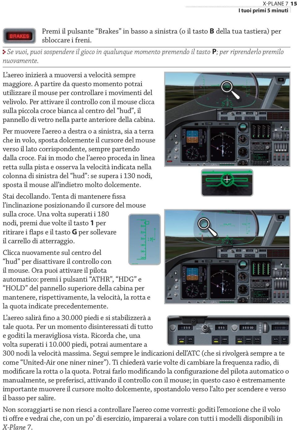 A partire da questo momento potrai utilizzare il mouse per controllare i movimenti del velivolo.