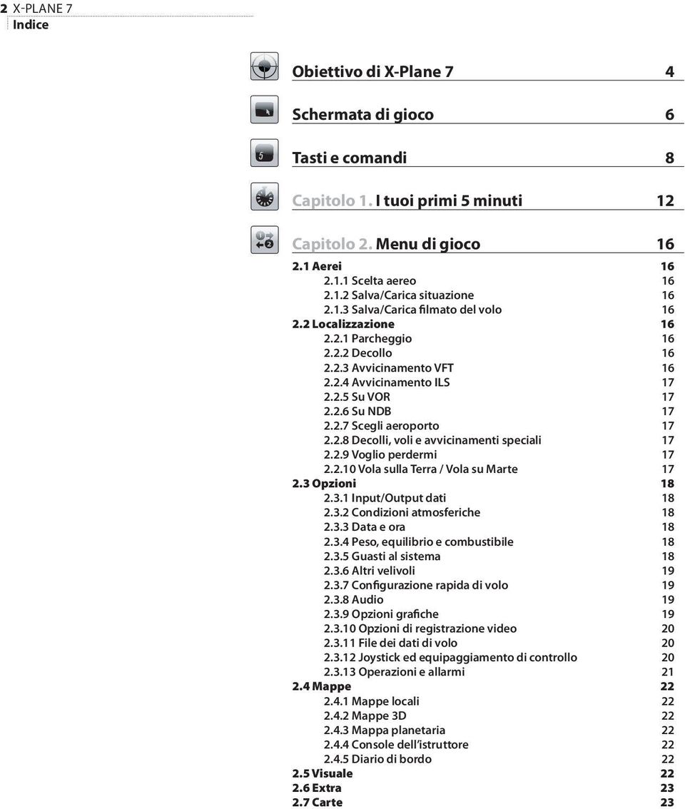 2.8 Decolli, voli e avvicinamenti speciali 17 2.2.9 Voglio perdermi 17 2.2.10 Vola sulla Terra / Vola su Marte 17 2.3 Opzioni 18 2.3.1 Input/Output dati 18 2.3.2 Condizioni atmosferiche 18 2.3.3 Data e ora 18 2.