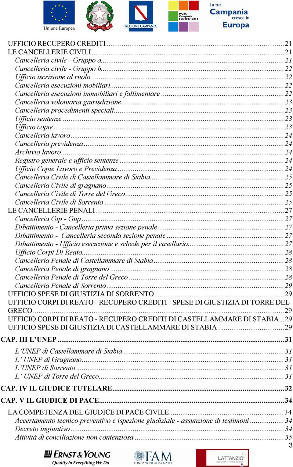 .. 23 Cancelleria lavoro... 24 Cancelleria previdenza... 24 Archivio lavoro... 24 Registro generale e ufficio sentenze... 24 Ufficio Copie Lavoro e Previdenza.