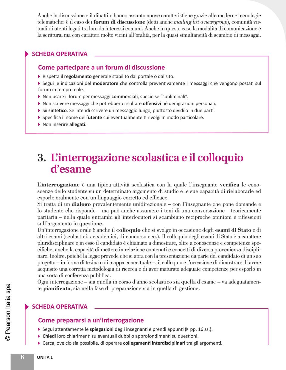 Anche in questo caso la modalità di comunicazione è la scrittura, ma con caratteri molto vicini all oralità, per la quasi simultaneità di scambio di messaggi.