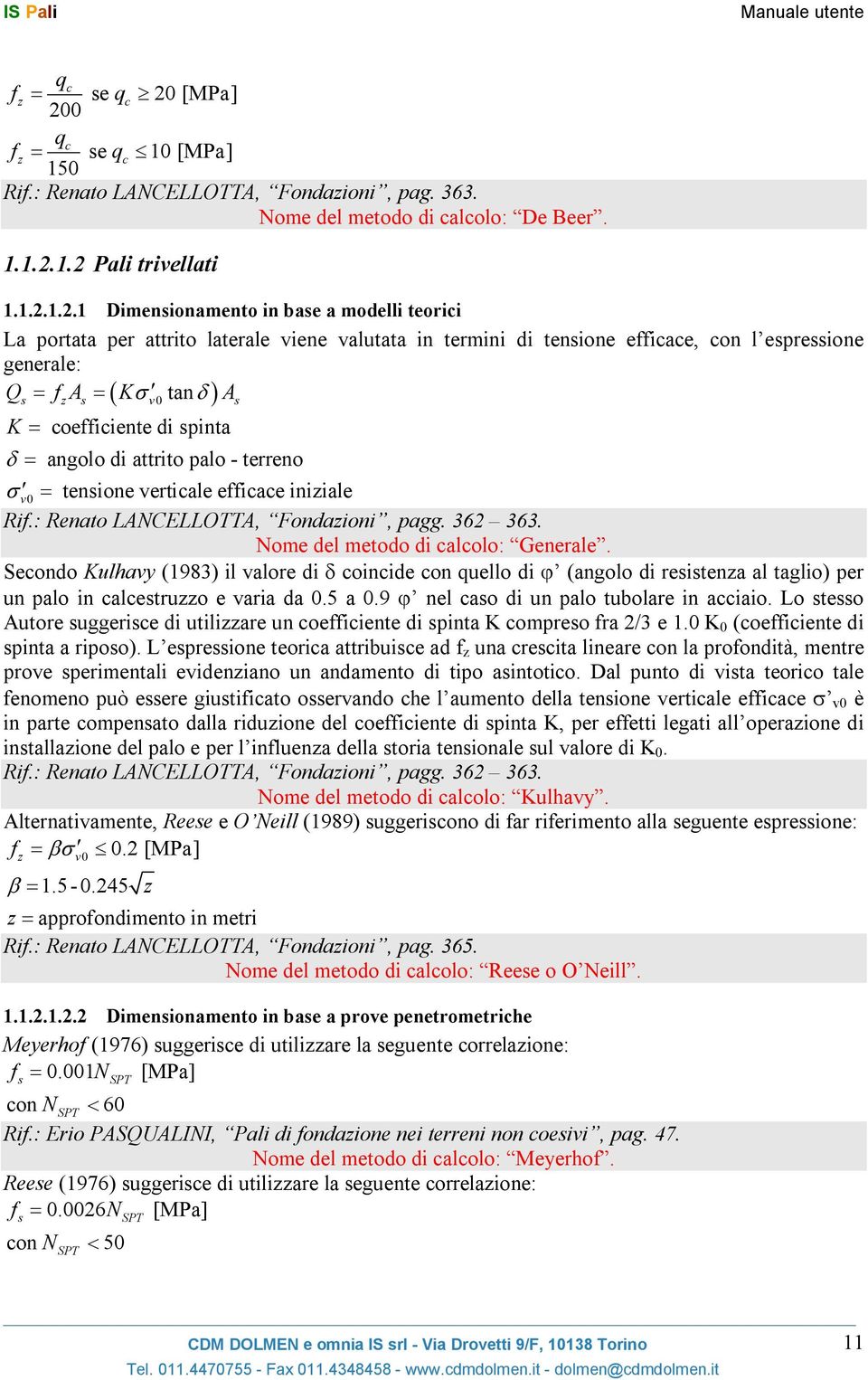 0 qc fz se qc 10 [MPa] 150 Rif.: Renato LANCELLOTTA, Fondazioni, pag. 363. Nome del metodo di calcolo: De Beer. 1.1.2.