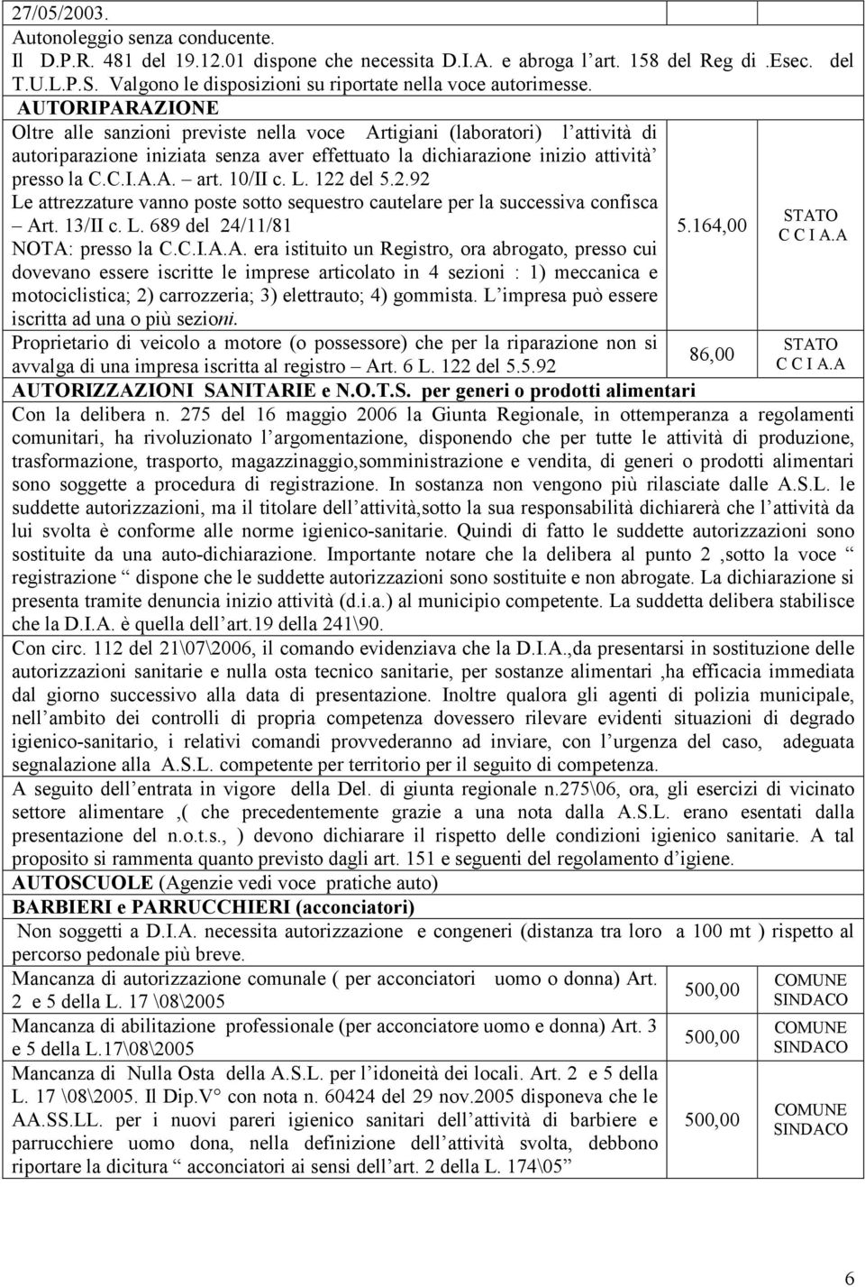 AUTORIPARAZIONE Oltre alle sanzioni previste nella voce Artigiani (laboratori) l attività di autoriparazione iniziata senza aver effettuato la dichiarazione inizio attività presso la C.C.I.A.A. art.